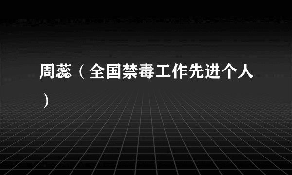 周蕊（全国禁毒工作先进个人）