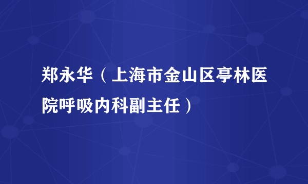 郑永华(上海市金山区亭林医院呼吸内科副主任)