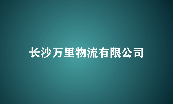 长沙万里物流有限公司