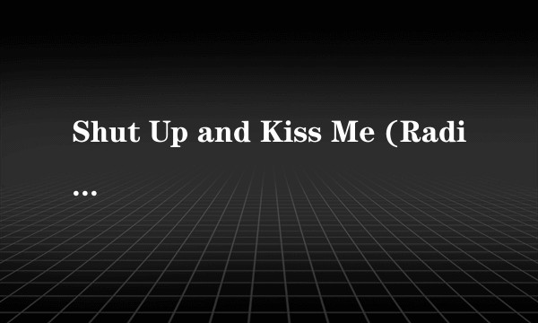 Shut Up and Kiss Me (Radio Edit)
