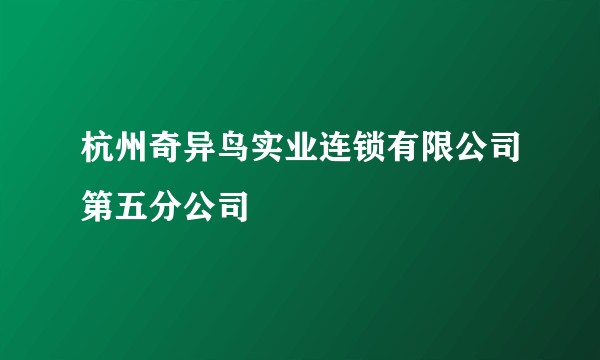 杭州奇异鸟实业连锁有限公司第五分公司
