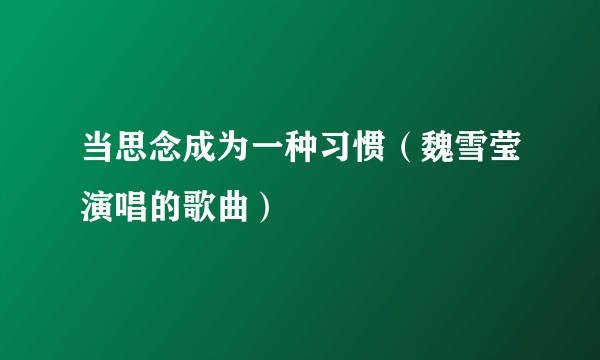当思念成为一种习惯（魏雪莹演唱的歌曲）