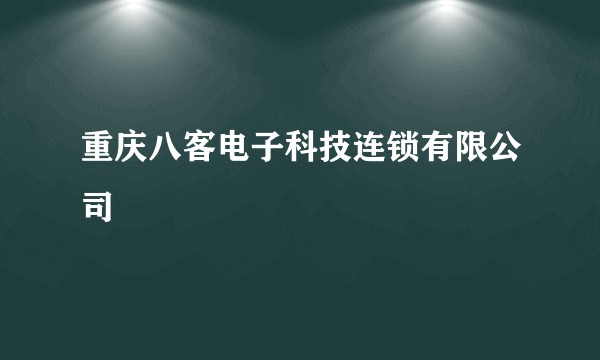 重庆八客电子科技连锁有限公司
