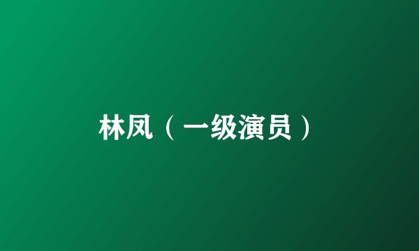 林凤（一级演员）