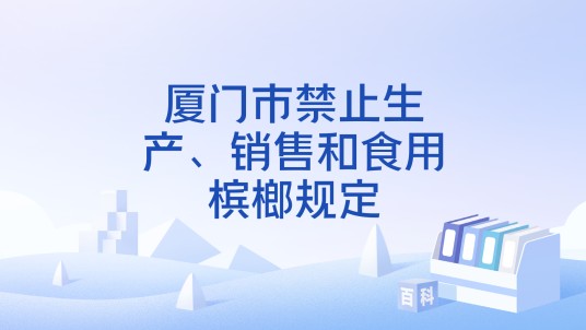 厦门市禁止生产、销售和食用槟榔规定