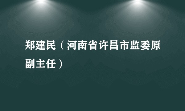 郑建民（河南省许昌市监委原副主任）
