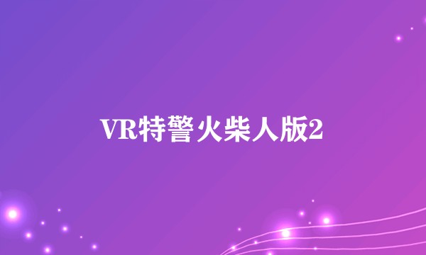 VR特警火柴人版2