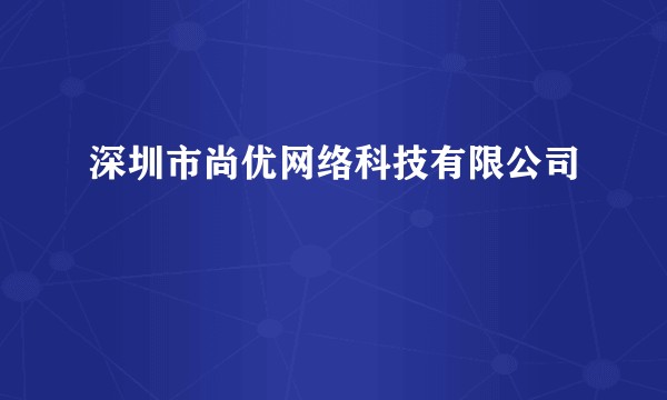 深圳市尚优网络科技有限公司