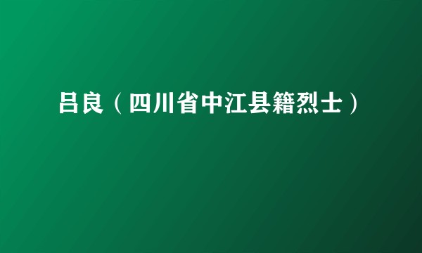 吕良（四川省中江县籍烈士）