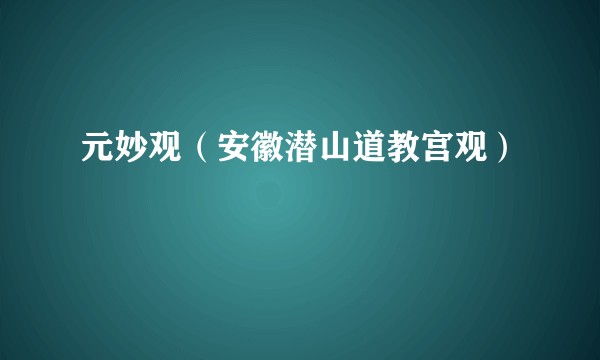 元妙观（安徽潜山道教宫观）