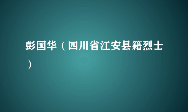 彭国华(四川省江安县籍烈士)