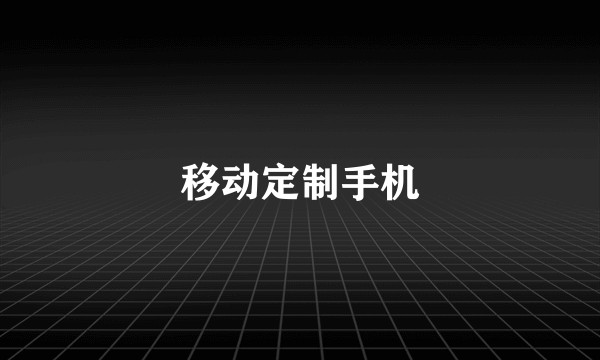 移动定制手机