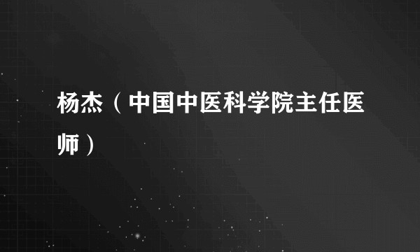 杨杰（中国中医科学院主任医师）