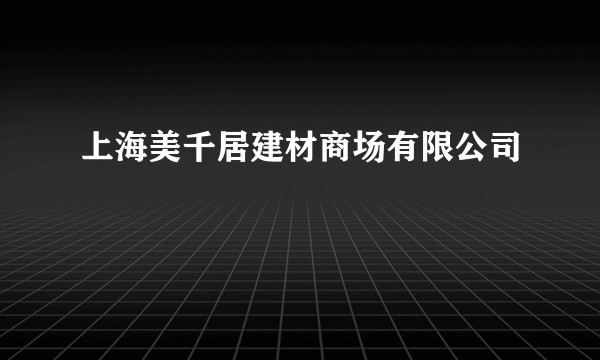 上海美千居建材商场有限公司