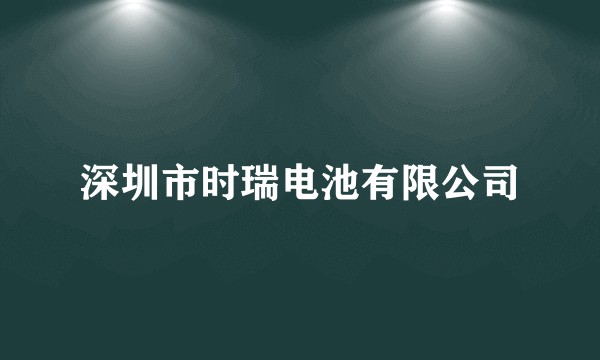 深圳市时瑞电池有限公司