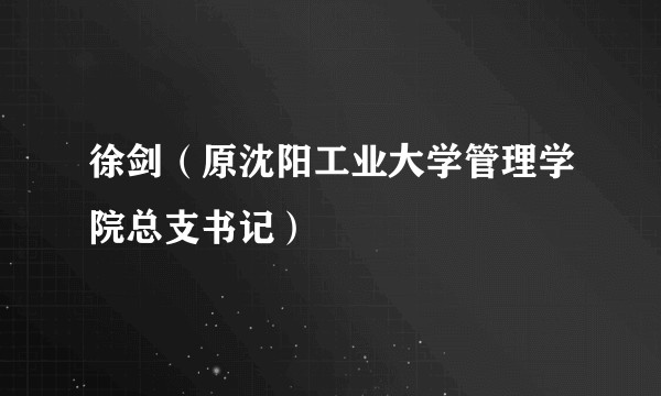 徐剑(原沈阳工业大学管理学院总支书记)