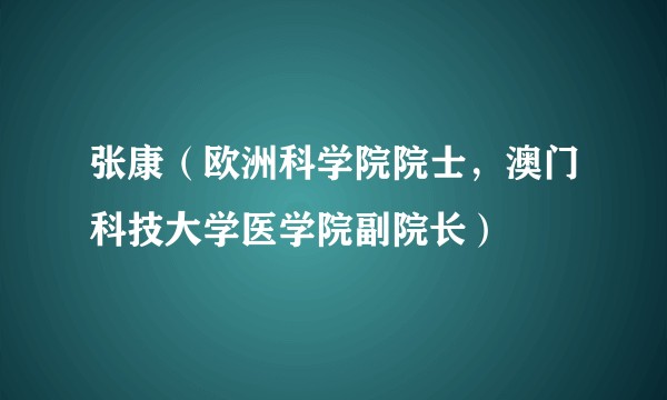 张康(欧洲科学院院士,澳门科技大学医学院副院长)