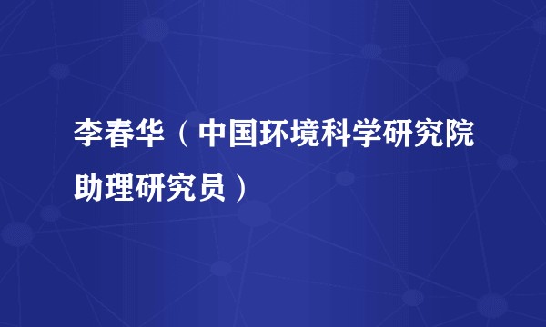 李春华（中国环境科学研究院助理研究员）