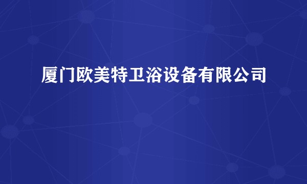 厦门欧美特卫浴设备有限公司