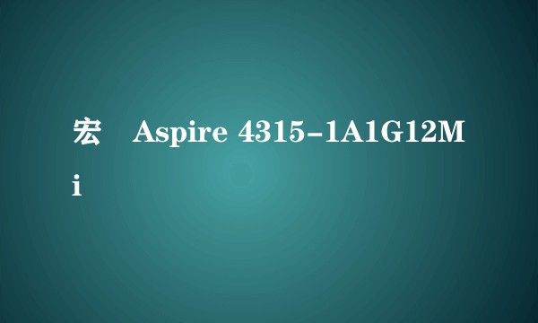 宏碁Aspire 4315-1A1G12Mi
