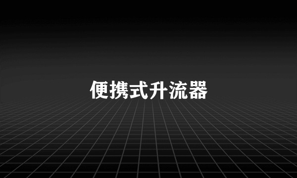 便携式升流器