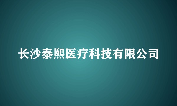长沙泰熙医疗科技有限公司