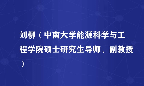 刘柳(中南大学能源科学与工程学院硕士研究生导师、副教授)