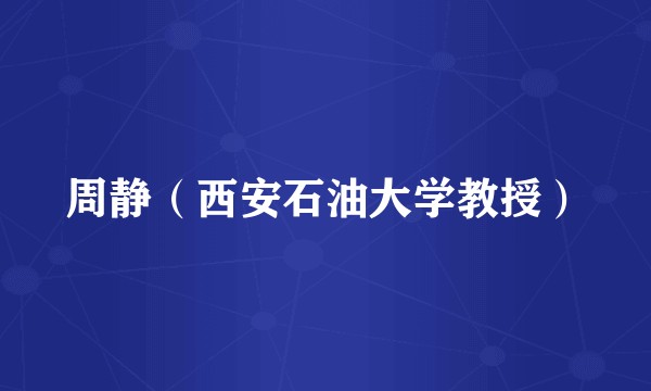 周静(西安石油大学教授)
