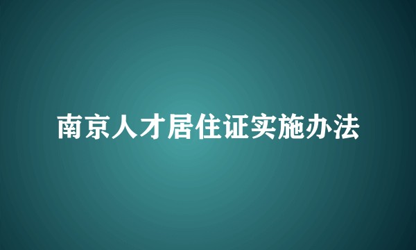 南京人才居住证实施办法
