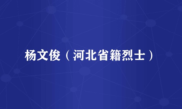 杨文俊（河北省籍烈士）
