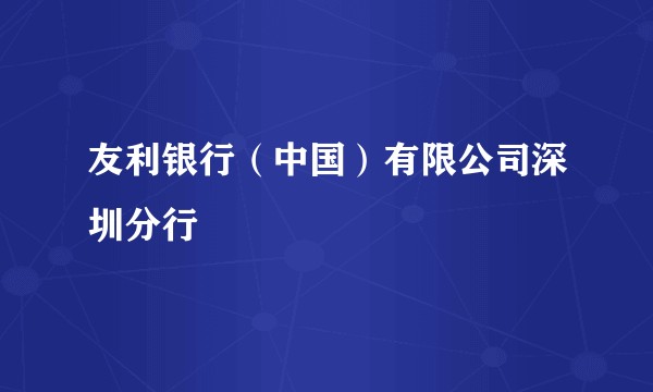 友利银行（中国）有限公司深圳分行