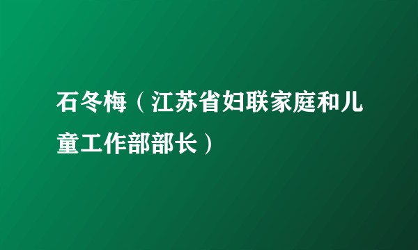 石冬梅（江苏省妇联家庭和儿童工作部部长）