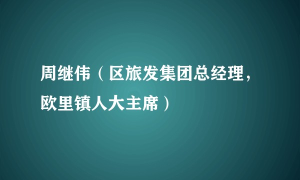 周继伟(区旅发集团总经理,欧里镇人大主席)