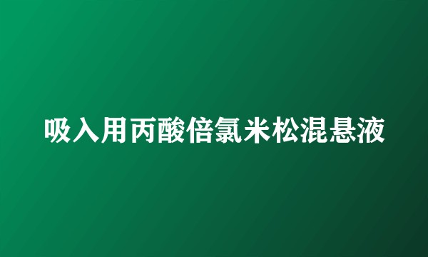 吸入用丙酸倍氯米松混悬液