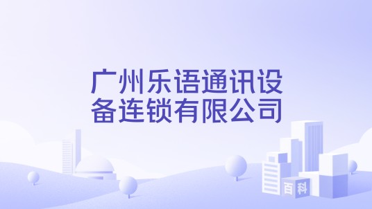 广州乐语通讯设备连锁有限公司