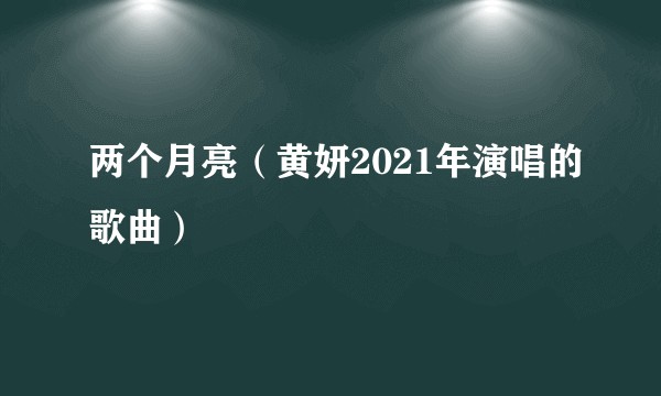 两个月亮（黄妍2021年演唱的歌曲）