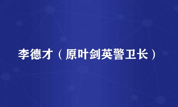 李德才（原叶剑英警卫长）