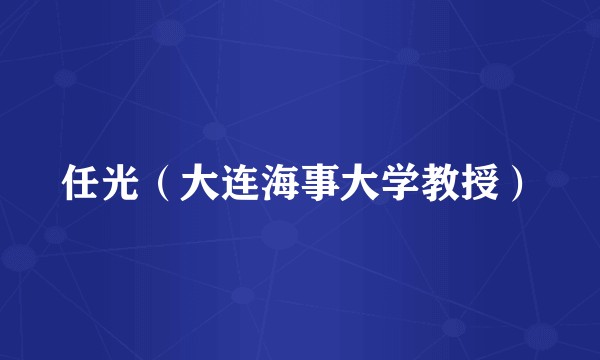 任光（大连海事大学教授）