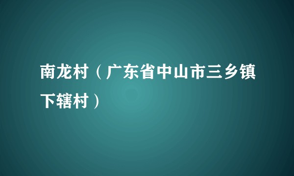 南龙村（广东省中山市三乡镇下辖村）