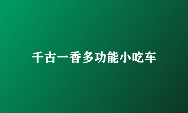 千古一香多功能小吃车