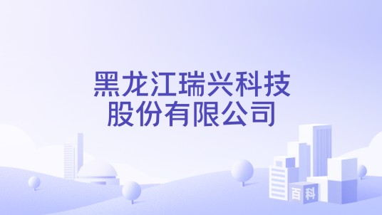 黑龙江瑞兴科技股份有限公司