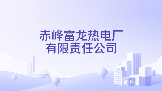 赤峰富龙热电厂有限责任公司