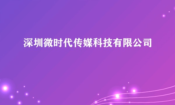 深圳微时代传媒科技有限公司