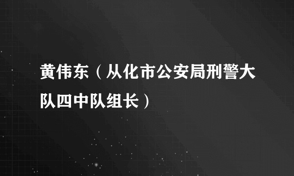 黄伟东（从化市公安局刑警大队四中队组长）