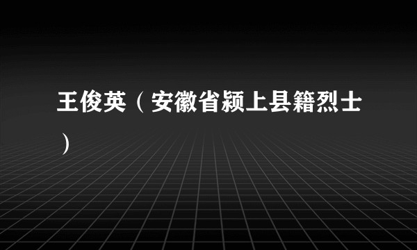 王俊英（安徽省颍上县籍烈士）