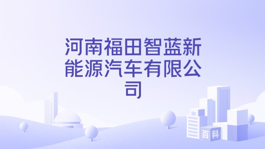 河南福田智蓝新能源汽车有限公司