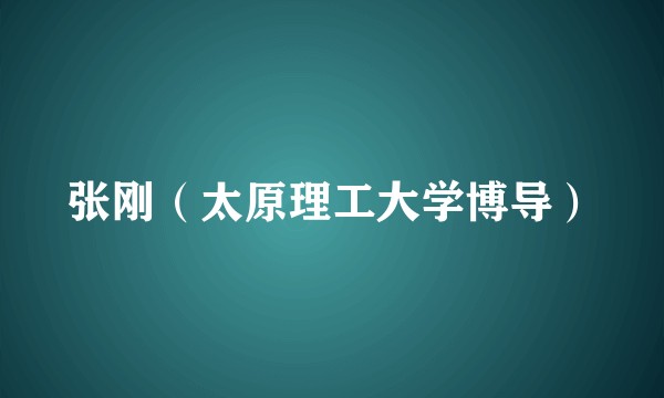 张刚(太原理工大学博导)