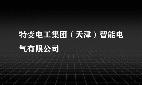 特变电工集团（天津）智能电气有限公司