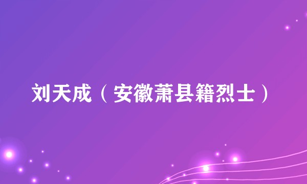 刘天成（安徽萧县籍烈士）