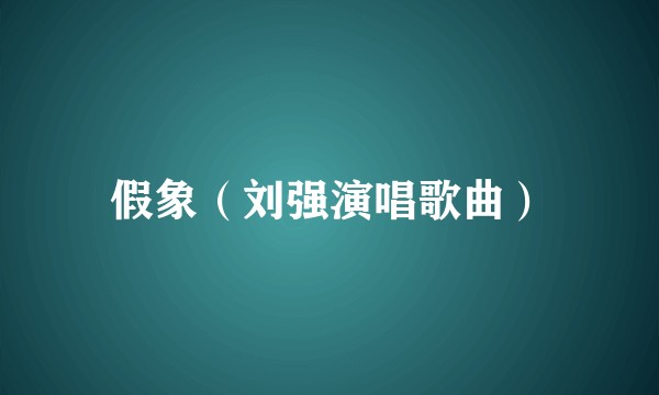 假象（刘强演唱歌曲）